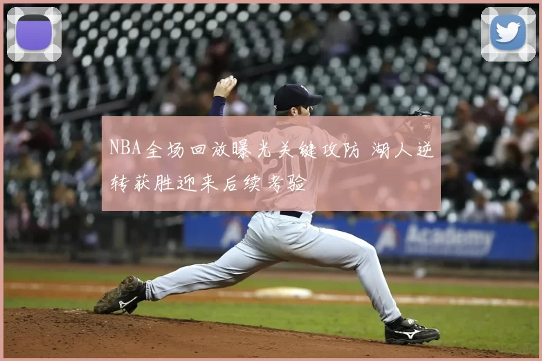 NBA全场回放曝光关键攻防 湖人逆转获胜迎来后续考验