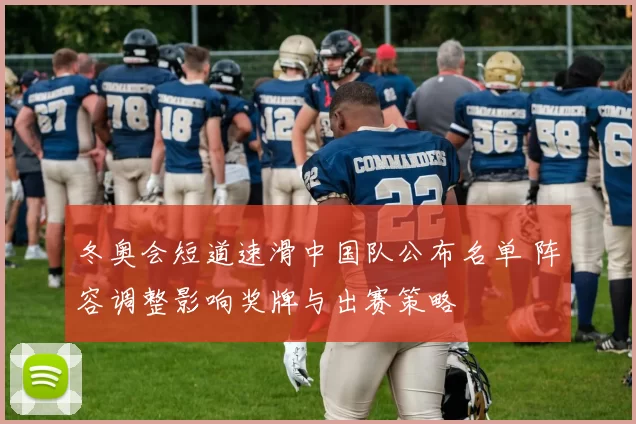 冬奥会短道速滑中国队公布名单 阵容调整影响奖牌与出赛策略