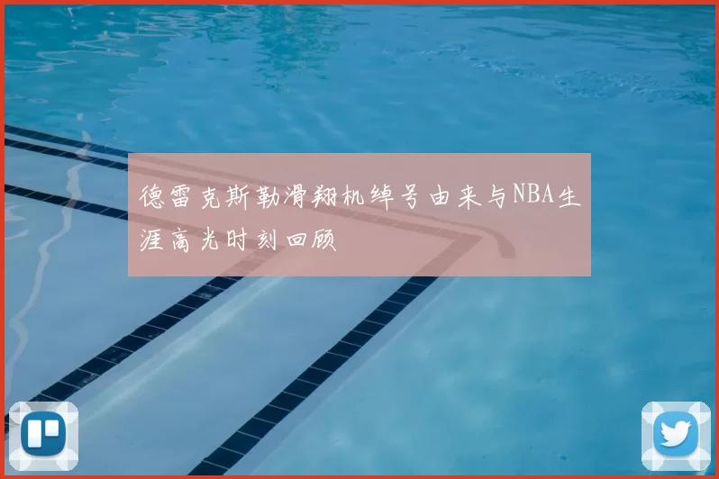 德雷克斯勒滑翔机绰号由来与NBA生涯高光时刻回顾