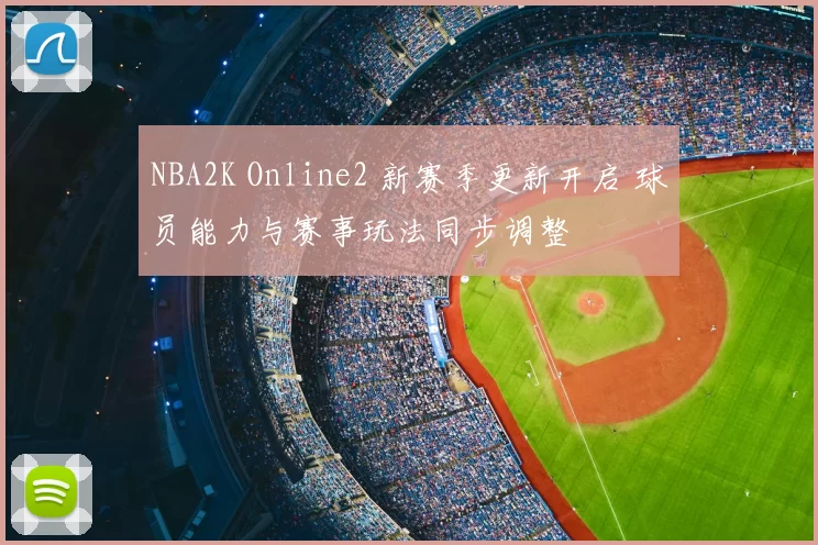 NBA2K Online2 新赛季更新开启 球员能力与赛事玩法同步调整