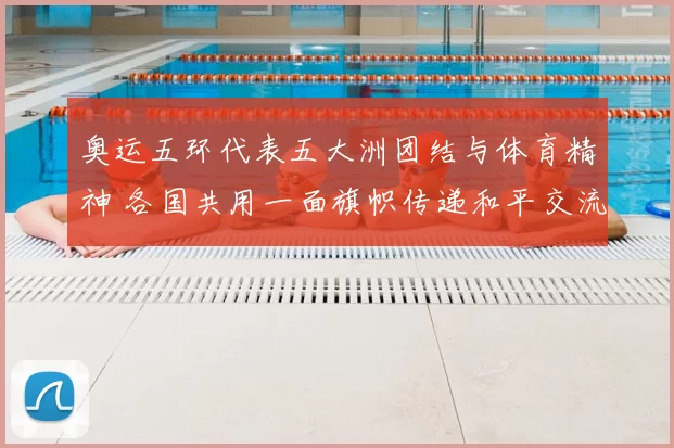 奥运五环代表五大洲团结与体育精神 各国共用一面旗帜传递和平交流理念