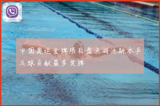 中国奥运金牌项目盘点游泳跳水乒乓球贡献最多奖牌