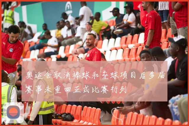 奥运会取消棒球和垒球项目后多届赛事未重回正式比赛行列